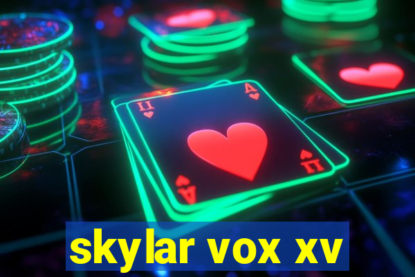 skylar vox xv